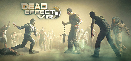 诚意之作《Dead Effect 2 VR》5折优惠，40元打包带走